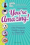 Girls Inc. Presents You're Amazing!: A No-Pressure Gude to Being Your Best Self