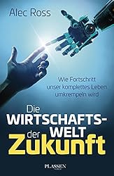 Die Wirtschaftswelt der Zukunft - Wie Fortschritt unser komplettes Leben umkrempeln wird (German Edition)