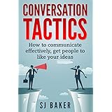 Conversation Tactics: How to Communicate Effectively Get People to like your ideas