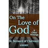 St. Bernard of Clairvaux: On the Love of God &amp; Other Writings (Works of St. Bernard of Clairvaux Book 2)
