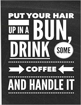 Buy Put Your Hair Up In A Bun Drink Some Coffee And Handle It