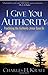 I Give You Authority: Practicing the Authority Jesus Gave Us by Charles H. Kraft