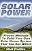 Solar Power: Proven Methods To Build Your Own Solar Power System That You Can Afford: (Off Grid Solar Power Systems, Solar Power Systems For Homes ) (Home ... Power System, How To Live Off The Grid)
