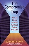 The Compromise Trap: How to Thrive at Work Without Selling Your Soul (BK Business), Elizabeth Doty, 1576755762