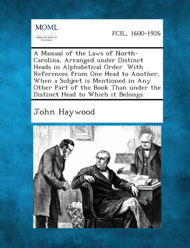 A Manual of the Laws of North-Carolina, Arranged under Distinct Heads in Alphabetical Order. With References from One Head to Another, When a Subject ... under the Distinct Head to Which it Belongs. -  John Haywood, Paperback