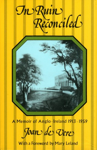 In Ruin Reconciled: A Memoir of Anglo-Ireland 1913-1959 by Joan de Vere