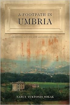 A Footpath in Umbria: Learning, Loving & Laughing in Italy, by Nancy Yuktonis Solak A Footpath in Umbria: Learning, Loving & Laughing in Italy, by Nancy Yuktonis Solak