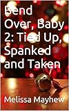 Bend Over, Baby 2: Tied Up, Spanked and Taken (Bend Over Baby)
