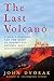 The Last Volcano: A Man, a Romance, and the Quest to Understand Nature's Most Magnificent Fury