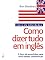 Livro Como Dizer Tudo em Inglês - Livro de Atividades