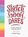 Sketchbook Dares: 24 Ways to Draw Out Your Inner Artist by