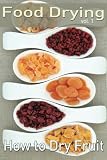 Food Drying vol. 1: How to Dry Fruit (Volume 1)