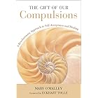 The Gift of Our Compulsions: A Revolutionary Approach to Self-Acceptance and Healing