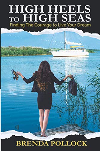HIGH HEELS to HIGH SEAS: Finding The Courage to Live Your Dream by BRENDA POLLOCK