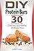 DIY Protein Bars: 30 Delicious and Healthy DIY Protein Bars (diy protein bars, protein bars, high protein snacks) by Judith Foster
