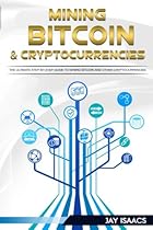 Bitcoin and Cryptocurrency Mining: The ultimate guide to take you from beginner to expert (blockchain, fintech, currency, smart contracts, money,  Money From Cryptocurrencies) (Volume 1)