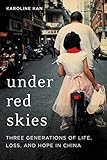 Under Red Skies: Three Generations of Life, Loss, and Hope in China by 