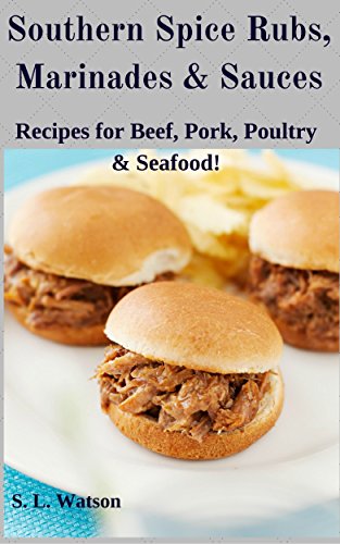 Southern Spice Rubs, Marinades & Sauces: Recipes for Beef, Pork, Poultry & Seafood! (Southern Cooking Recipes Book 16)