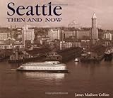 Front cover for the book Seattle Then and Now by James Madison Collins