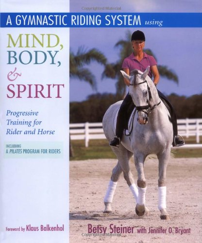 A Gymnastic Riding System Using Mind, Body, and Spirit: Progressive Training for Rider and Horse by Betsy Steiner, Jennifer Bryant