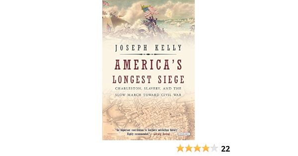 America S Longest Siege Charleston Slavery And The Slow March Toward Civil War Kelly Joseph 9781468308921 Amazon Com Books