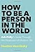 How to Be a Person in the World: Ask Polly's Guide Through the Paradoxes of Modern Life
