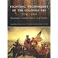 Fighting Techniques of the Colonial Era: 1776--1914 Equipment, Combat Skills and Tactics