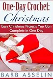 One-Day Crochet: Christmas: Easy Christmas Projects You Can Complete in One Day (Quick Crochet Serie by Barb Asselin