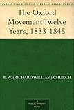 The Oxford Movement Twelve Years, 1833-1845 by 