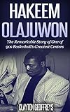 Hakeem Olajuwon: The Remarkable Story of One of 90s Basketball's Greatest Centers (Basketball Biography Books)