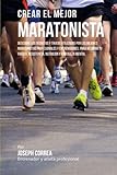 Image de Crear el Mejor Maratonista: Descubre los secretos y trucos utilizados por los mejores maratonistas profesionales y entrenadores, para mejorar tu ... y