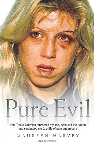 Pure Evil - How Tracie Andrews murdered my son, decieved the nation and sentenced me to a life of pain and misery