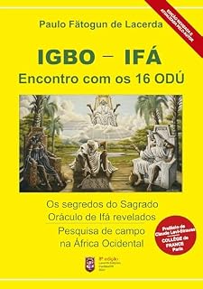 Livro IGBO - IFÁ: Encontro com os 16 ODÚ: Os segredos do Sagrado Oráculo Ifá Revelados - Pesquisa de campo na África Ocidental
