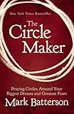 The Circle Maker: Praying Circles Around Your Biggest Dreams and Greatest Fears