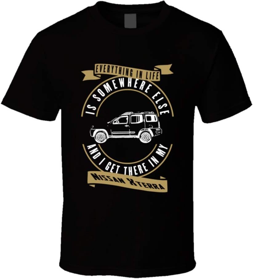 Nissan Xterra Everything is Somewhere Else I Get There in My Car T Shirt
