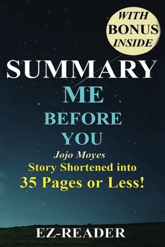Summary - Me Before You:: Novel By Jojo Moyes - The Story Shortened into 30 Pages or Less! (Me Before You: The Shortened Story - Novel, Book, Audiobook, Hardcover, Audible)
