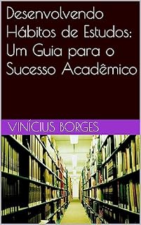 Livro Desenvolvendo Hábitos de Estudos: Um Guia para o Sucesso Acadêmico