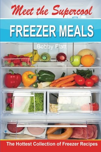 Meet the Supercool Freezer Meals: The Hottest Collection of Freezer Recipes Meet the Supercool Freezer Meals: The Hottest Collection of Freezer Recipes