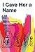 I Gave Her a Name by Rachel Hunt Steenblik, Ashley Mae Hoiland
