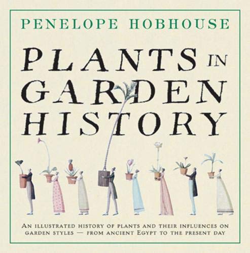 Plants in Garden History: An Illustrated History of Plants and Their Influence on Garden Styles-From Ancient Egypt to the Present Day by Penelope Hobhouse