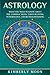 Astrology: What You Need to Know About the 12 Zodiac Signs, Tarot Reading, Numerology, and Kundalini by Kimberly Moon