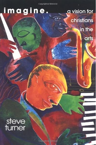 Imagine A Vision For Christians In The Arts Turner Steve 9780830822911 Amazon Com Books