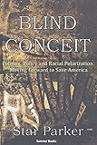 Blind Conceit: Politics, Policy and Racial Polarization: Moving Forward to Save America