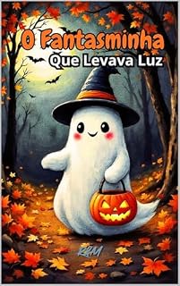 Livro O Fantasminha Que Levava Luz: Um conto de Halloween sobre coragem e bondade (Contos Encantados de Halloween)