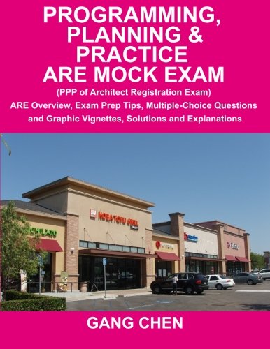 Programming, Planning & Practice ARE Mock Exam: (PPP of Architect Registration Exam): ARE Overview, Exam Prep Tips, Multiple-Choice Questions and Graphic Vignettes, Solutions and Explanations