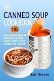 The Canned Soup Cookbook: 105 Tasty Quick And Easy Main Dish Recipes Using Canned Soup (30 Minutes O