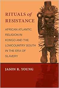 Rituals Of Resistance African Atlantic Religion In Kongo