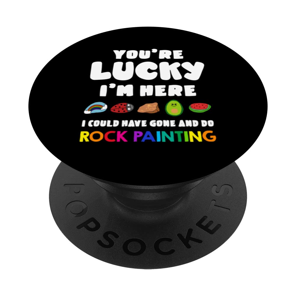 You Re Lucky I'm Here I Could Have Gone And Do Rock Painting PopSockets Swappable PopGrip