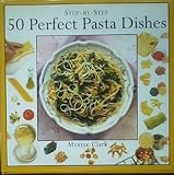 50 Perfect Pasta Dishes (Step-By-Step Series) by