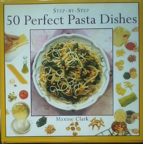 50 Perfect Pasta Dishes (Step-By-Step Series) by Maxine Clark